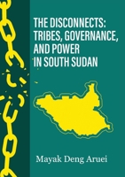 The Disconnects: Tribes, Governance, and Power in South Sudan 0645398896 Book Cover