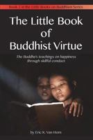 The Little Book of Buddhist Virtue: The Buddha's Teachings on Happiness Through Skillful Conduct 1530068746 Book Cover