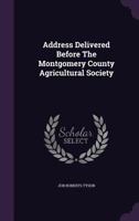 Address Delivered Before The Montgomery County Agricultural Society 1015093655 Book Cover