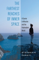 The Farthest Reaches of Inner Space: A Course in Miracles and the Postmodern World B0B6XVTCQ4 Book Cover