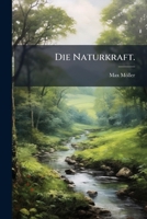 Die Naturkraft Oder Die Bewegung Der Masse, Beherrscht Durch �usseren Druck, Und Die Freiheit ALS Beth�tigungsform Geistiger Kraft, Begrezent Und Geleitet Durch Eigenem Willen (Classic Reprint) 127262837X Book Cover