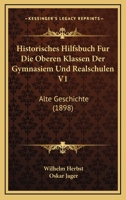 Historisches Hilfsbuch Fur Die Oberen Klassen Der Gymnasiem Und Realschulen V1: Alte Geschichte (1898) 1167531329 Book Cover