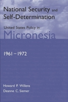 National Security and Self-Determination: United States Policy in Micronesia (1961-1972) 0275969142 Book Cover