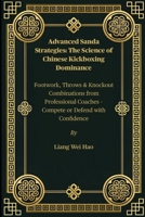 Advanced Sanda Strategies: The Science of Chinese Kickboxing Dominance: Footwork, Throws & Knockout Combinations from Professional Coaches – Compete or Defend with Confidence B0FH4YSCVC Book Cover