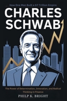 Charles Schwab: How One Man Built a $7 Trillion Empire: The Power of Determination, Innovation, and Radical Thinking in Finance B0FP1D84SR Book Cover