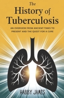 The History of Tuberculosis: An Overview from Ancient Times to the Present and the Quest for a Cure B0DT2LP4P4 Book Cover