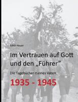 Im Vertrauen auf Gott und den „Führer“: Die Tagebücher meines Vaters 1935 - 1945 3734757150 Book Cover