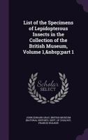 List of the Specimens of Lepidopterous Insects in the Collection of the British Museum, Volume 1, part 1 1377889548 Book Cover