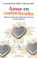 Amor en cortocircuito.: Ensayo sobre las relaciones tóxicas y dependientes (Psicología) (Spanish Edition) 8418047704 Book Cover