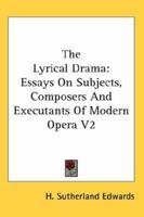 The Lyrical Drama: Essays On Subjects, Composers And Executants Of Modern Opera V2 1162965177 Book Cover