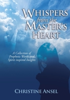 Whispers From the Master's Heart: A Collection of Prophetic Words and Spirit inspired Insights 1545671117 Book Cover