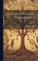 Man an Organic Community; Volume I 1022128779 Book Cover