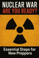Nuclear War: Are You Ready?: Essential Steps for New Preppers (Survival Guide Series) B0FV3CGTRS Book Cover
