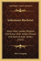 Jedermans Bucherei: Natur Aller Lander, Religion Und Kultur Aller Volker, Wissen Und Technik Aller Zeiten (1922) 1160101574 Book Cover