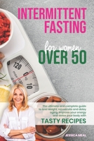 INTERMITTENT FASTING FOR WOMEN OVER 50: The Ultimate and Complete Guide to Lose Weight, Increase your energy, Rejuvenate, and Delay Aging. Improve Your Energy and Detox Your Body with Tasty Recipes B08XFKHCNY Book Cover