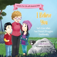 I Believe You: Self-Care When Your Parent Struggles Emotionally (Lessons for Life with Gramma Kate) 1068819952 Book Cover