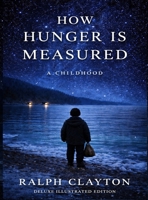 How Hunger Is Measured: A Childhood (Deluxe Illustrated Edition): A Childhood (Deluxe Illustrated Edition): A Childhood - Deluxe Illustrated (The Temporary Arrangements) B0GNJ7LLMH Book Cover