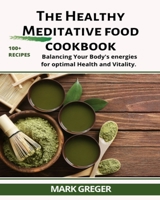 The healthy MEDITATIVE food cookbook: Balancing your body's energies for optimal health and vitality. 1803308818 Book Cover
