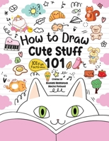 How to Draw 101 Cute Stuff for Kids: A Step-by-Step Guide to Drawing Fun and Adorable Characters! (Fun Facts 101 Edition) 6166034989 Book Cover