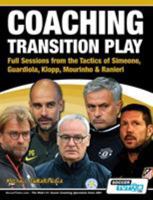 Coaching Transition Play - Full Sessions from the Tactics of Simeone, Guardiola, Klopp, Mourinho & Ranieri 1910491128 Book Cover