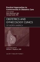 Practical Approaches to Controversies in Obstetric Care, an Issue of Obstetrics and Gynecology Clinics 1455704741 Book Cover