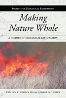 Making Nature Whole: A History of Ecological Restoration 1597265136 Book Cover