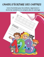 Cahier d'Ecriture Des Chiffres Livre d'activités pour les enfants, Apprenons à écrire les nombres et à compter plus le coloriage: Cahier scolaire et ... primaire à partir de 3 ans B08XSH8LDN Book Cover