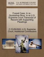 Fossat Case, In re: Quicksilver Bros, In re U.S. Supreme Court Transcript of Record with Supporting Pleadings 1270130676 Book Cover