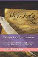 The New Paradigm: Volume I: How Things Ought to Be Fixed - Income Taxes, Social Security, and Medicare 1719881944 Book Cover