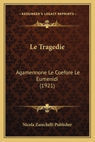 Le Tragedie: Agamennone Le Coefore Le Eumenidi (1921) 1166755258 Book Cover