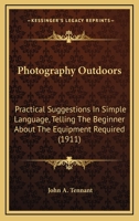 Photography Outdoors: Practical Suggestions In Simple Language, Telling The Beginner About The Equipment Required 1248756320 Book Cover