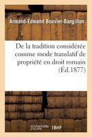 de La Tradition Consida(c)Ra(c)E Comme Mode Translatif de Propria(c)Ta(c) En Droit Romain: Et Dans L'Ancien Droit Franaais 2019530201 Book Cover