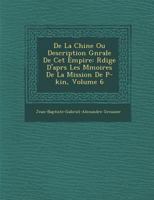 de La Chine Ou Description G N Rale de CET Empire: R Dig E D'Apr S Les M Moires de La Mission de P -Kin, Volume 6 1286874106 Book Cover