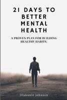 21 Days to Better Mental Health: A Proven Plan for Building Healthy Habits B0BVCTWDCB Book Cover
