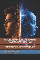 AI-COLLABORATION AND HUMAN-MACHINE APTITUDE TEST: The Diagnostic Blueprint for Assessing Prompt Intuition, Critical Audit Capabilities, and Enterprise ... B0H6ZW8XWQ Book Cover