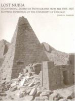 Lost Nubia: A Centennial Exhibit of Photographs from the 1905-1907 Egyptian Expedition of the University of Chicago (Oriental Institute Museum Publications) 1885923457 Book Cover