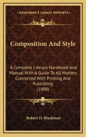 Composition And Style: A Complete Literary Handbook And Manual With A Guide To All Matters Connected With Printing And Publishing 1447456238 Book Cover