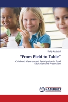 “From Field to Table”: Children’s View on and Participation in Food Education and Production 3844327509 Book Cover