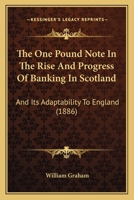 The one Pound Note in the Rise and Progress of Banking in Scotland, and its Adaptability to England 1018328645 Book Cover