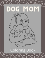 Dog Mom Coloring Book: Dog Mom Quotes Coloring Book: Perfect For all Ages / Adults Dog mom Coloring book B092XGRQ7B Book Cover