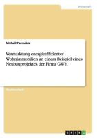 Vermarktung Energieeffizienter Wohnimmobilien an Einem Beispiel Eines Neubauprojektes Der Firma Gwh 364063814X Book Cover