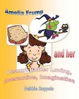 Amelia Frump & Her Peanut Butter Loving Overactive Imagination 1466468955 Book Cover