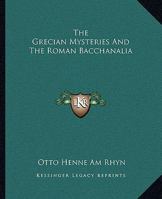 The Grecian Mysteries and the Roman Bacchanalia 1425314317 Book Cover
