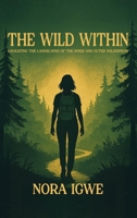 The Wild Within: Navigating the Landscapes of the Inner and Outer Wilderness B0GRCCYNTG Book Cover