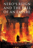 Nero's Reign and the Fall of an Empire: The Story of Nero and Rome's Decline 3384172353 Book Cover