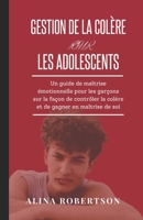 GESTION DE LA COLÈRE POUR LES ADOLESCENTS: Un guide de maîtrise émotionnelle pour les garçons sur la façon de contrôler la colère et de gagner en maîtrise de soi (French Edition) B0CW1SG8KG Book Cover