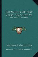 Gleanings Of Past Years, 1843-1878 V6: Ecclesiastical 0548793492 Book Cover