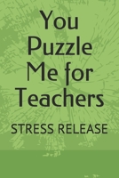 You Puzzle Me for Teachers: Stress Release B08L5JWFPD Book Cover