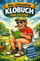 Das ultimative Klobuch für Golfer :: Knifflige Rätsel, lustige Golf-Witze, spannende Tests & kuriose Fun Facts – für unterhaltsame Toilettenpausen und ... für Golfer und Männer (German Edition) B0GSVF3KP1 Book Cover