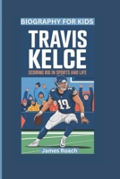 TRAVIS KELCE: Scoring Big in Sports and Life- Biography for Kids B0DVH5DMLT Book Cover